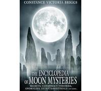 The Encyclopedia of Moon Mysteries: Secrets, Conspiracy Theories, Anomalies, Extraterrestrials and More