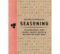 The Encyclopedia of Seasoning: 350 Marinades, Rubs, Glazes, Sauces, Bastes and Butters for Every Meal (Encyclopedia Cookbooks)