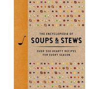 The Encyclopedia of Soups and Stews: Over 300 Hearty Recipes for Every Season (Encyclopedia Cookbooks)