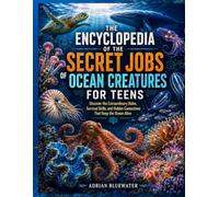 THE ENCYCLOPEDIA OF THE SECRET JOBS OF OCEAN CREATURES FOR TEENS: Discover the Extraordinary Roles, Survival Skills, and Hidden Connections That Keep the Ocean Alive