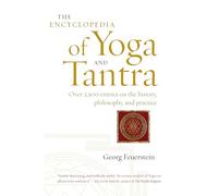The Encyclopedia of Yoga and Tantra: Over 2,500 Entries on the History, Philosophy, and Practice