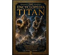 The Encyclopedia Titan: A Comprehensive Guide to the Greek Titans and Primordials