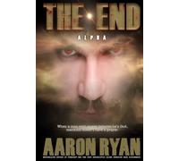 THE END: Alpha (THE END: A Christian End Times Fiction Book Series)