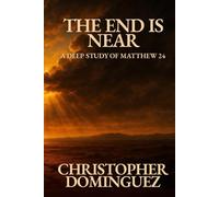 The End Is Near: A Deep Study of Matthew 24: A Deep Study of Matthew 24 and the End Times According to the Bible