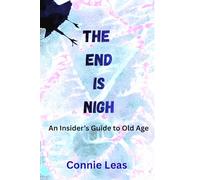 The End Is Nigh: An Insider's Guide to Old Age