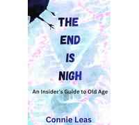 The End Is Nigh: An Insider's Guide to Old Age: An Insider's Guide to Aging