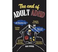 The End of Adult ADHD (Men and Women): 28 Rules to Escape Chaos, Organize Your Mind, Skyrocket Productivity, and Build Stronger Relationships.