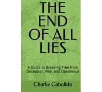 THE END OF ALL LIES: A Guide to Breaking Free from Deception, Fear, and Obedience