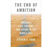 The End of Ambition: America's Past, Present, and Future in the Middle East