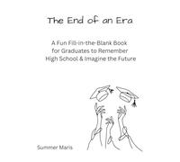 The End of an Era: A Fun Fill-in-the-Blank Book for Graduates to Remember High School & Imagine the Future