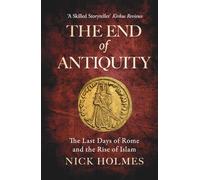 The End of Antiquity: The Last Days of Rome and the Rise of Islam (The Fall of the Roman Empire)