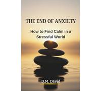 The End of Anxiety: How to Find Calm in a Stressful World