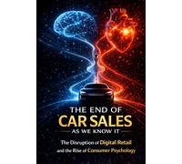 The End of Car Sales as We know it: The disruption of digital retail and the rise of consumer psychology