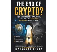 THE END OF CRYPTO?: How Governments, Stablecoins, and CBDCs Are Rewriting the Future of Digital Money (Global Crisis Investing Series)