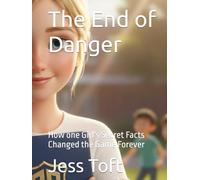The End of Danger: How one Girl's Secret Facts Changed the Game Forever