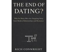 The End of Dating?: Why So Many Men Are Stepping Away from Modern Relationships and Romance