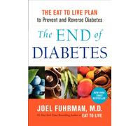The End of Diabetes: The Eat to Live Plan to Prevent and Reverse Diabetes: 11 (Eat for Life)
