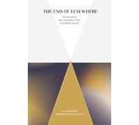 The End of Elsewhere: A book about the recognition that everything is here