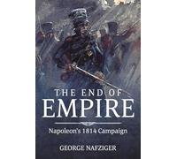 The End of Empire: Napoleon'S 1814 Campaign