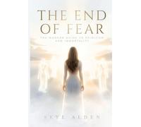 The End of Fear: The Modern Guide to Spiritism and Immortality