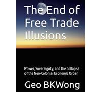 The End of Free Trade Illusions: Power, Sovereignty, and the Collapse of the Neo-Colonial Economic Order in a Multipolar Global Economy