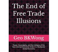 The End of Free Trade Illusions: Power, Sovereignty, and the Collapse of the Neo-Colonial Economic Order in a Multipolar Global Economy