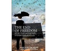 The End of Freedom: How Our Monetary System Enslaves Us: Volume 1 (The preppers's guide to surviving economic collapse and loss)