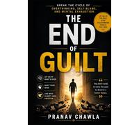 The End of Guilt: Break the Cycle of Overthinking, Self-Blame, and Mental Exhaustion