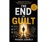 The End of Guilt: Break the Cycle of Overthinking, Self-Blame, and Mental Exhaustion