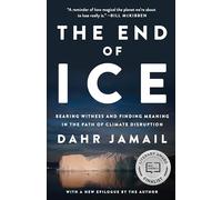The End Of Ice: Bearing Witness and Finding Meaning in the Path of Climate Disruption