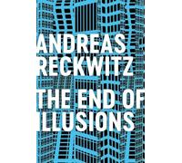 The End of Illusions - Politics, Economy, and Culture in Late Modernity: Politics, Economy, and Culture in Late Modernity