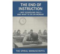 The End of Instruction: Why Schooling Fails and What to Do on Monday