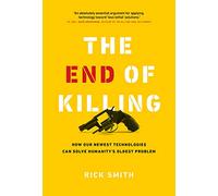 The End of Killing: How Our Newest Technologies Can Solve Humanity’s Oldest Problem