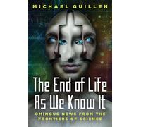 The End of Life as We Know It: Ominous News From the Frontiers of Science