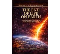 THE END OF LIFE ON EARTH: From the Origin of the Universe to Humanity's Destiny (The Bonnemaison Library)