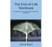 The End-of-Life Workbook: A Guided Journey Through Death Anxiety and Acceptance