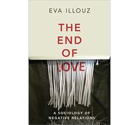 The End of Love: A Sociology of Negative Relations