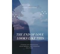 The End of Love: Looks Like This: Stories of Obsession, Heartbreak, and Modern Solitude