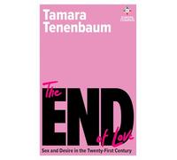The End of Love: Sex and Desire in the Twenty-First Century