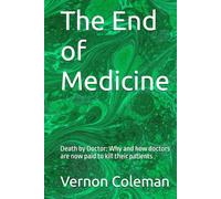 The End of Medicine: Death by Doctor: Why and how doctors are now paid to kill their patients