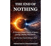 The End of Nothing: A Pressure-Based Theory of Space, Energy, Matter, and Gravity - and Why Some Stars Vanish Without a Trace