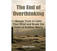 The End of Overthinking: Simple Tools to Calm Your Mind and Break the Habit of Endless Worry | How to Stop Overthinking and Start Living