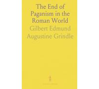 The End of Paganism in the Roman World: How political power, education, and church law transformed religion from Constantine to Justinian