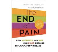 The End of Pain: How Nutrition and Diet Can Fight Chronic Inflammatory Disease