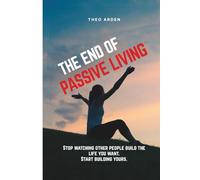 THE END OF PASSIVE LIVING: Stop watching other people build the life you want. Start building yours.