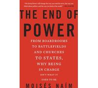 The End of Power: From Boardrooms to Battlefields and Churches to States, Why Being In Charge Isn’t What It Used to Be