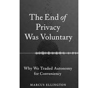 The End of Privacy Was Voluntary: Why We Traded Autonomy for Convenience