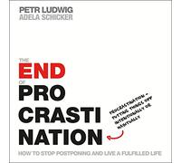 The End Of Procrastination: How to Stop Postponing and Live a Fulfilled Life