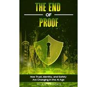 THE END OF PROOF: Identity, Trust, and Safety in a World Where Seeing Is No Longer Believing (THE AI SAFETY SERIES)