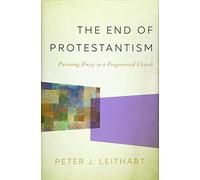 The End of Protestantism: Pursuing Unity in a Fragmented Church